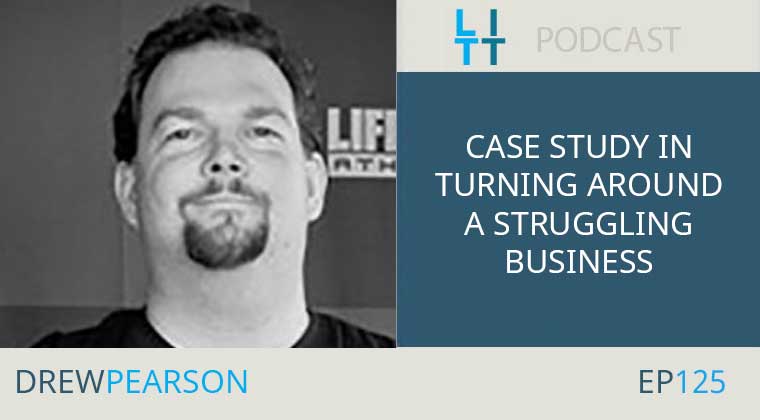 A Case Study in Turning Around A Struggling Business with Drew Pearson