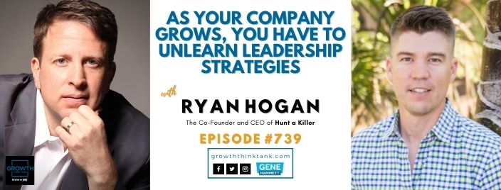 As Your Company Grows, You Have to Unlearn Leadership Strategies with Ryan Hogan at Hunt A Killer