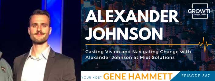 Casting Vision and Navigating Change with Alexander Johnson at Mixt Solutions