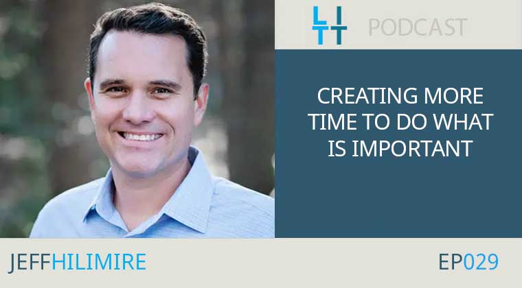 Creating More Time to Do What is Important - Jeff Hilimire