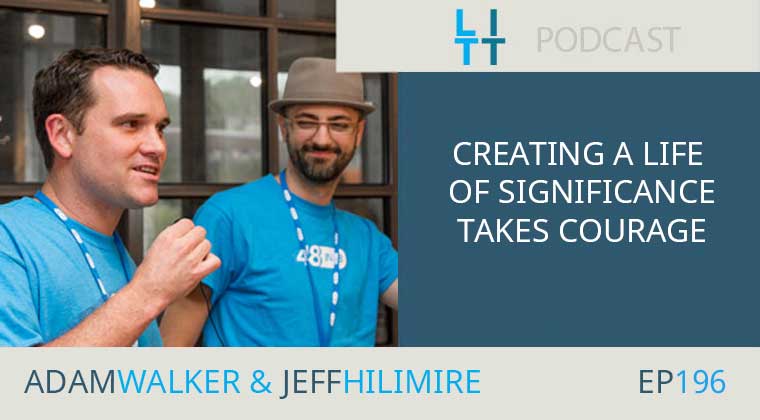 Creating a Life of Significance Takes Courage with Adam Walker and Jeff Hilimire