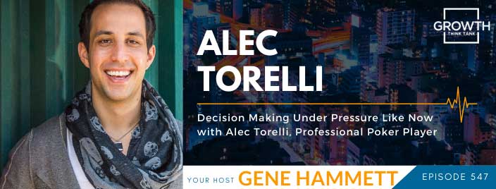 Decision Making Under Pressure Like Now with Alec Torelli, Professional Poker Player