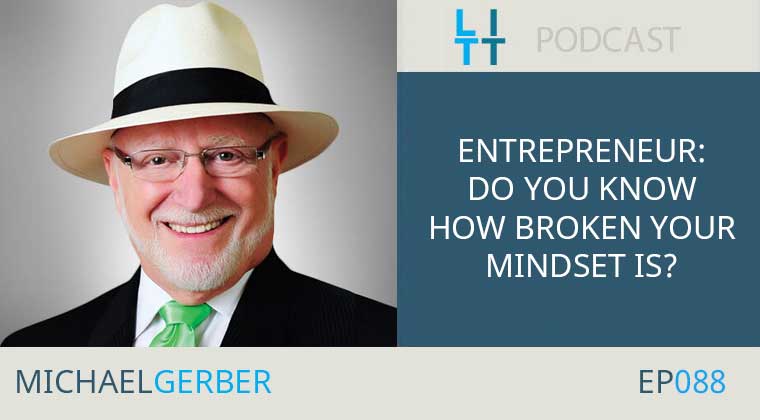 Entrepreneur, Do You Know How Broken Your Mindset Is? Michael Gerber