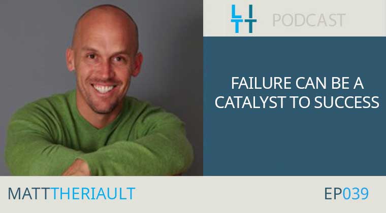 Failure Can Be A Catalyst to Success - Matt Theriault