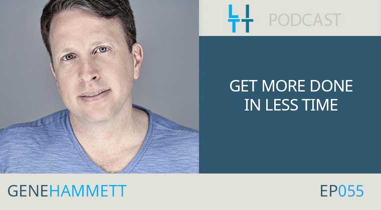 Get More Done In Less Time with Gene Hammett