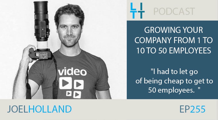 Growing Your Company from 1 to 10 to 50 Employees with Joel Holland
