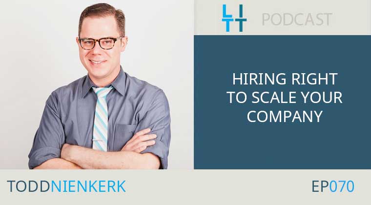 Hiring Right To Scale Your Company with Todd Nienkerk