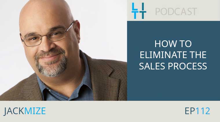 How To Eliminate The Sales Process with Jack Mize