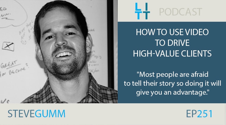 How to Use Video To Drive High-Value Clients with Steve Gumm