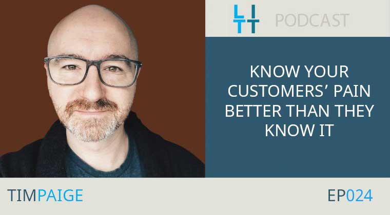 Know Your Customers' Pain Better Than They Know It - Tim Paige