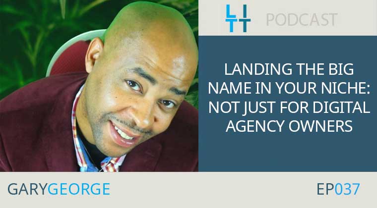 Landing the BIG Name in your Niche-Not Just for Digital Agency Owners - Gary George