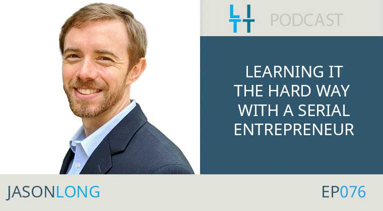 Learning it the Hard Way with a Serial Entrepreneur - Jason Long