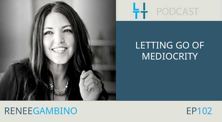 Letting Go of Mediocrity with Renee Gambino