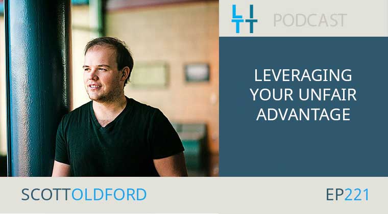 Leveraging Your Unfair Advantage with Scott Oldford