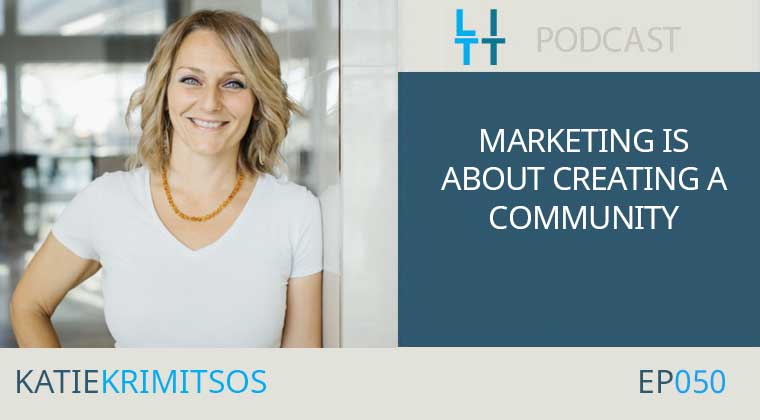 Marketing is Really About Creating A Community - Katie Krimitsos