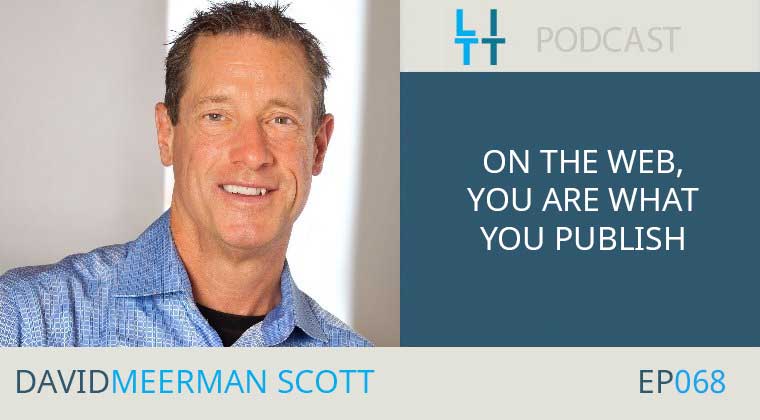 On the Web, You Are What You Publish with David Meerman Scott