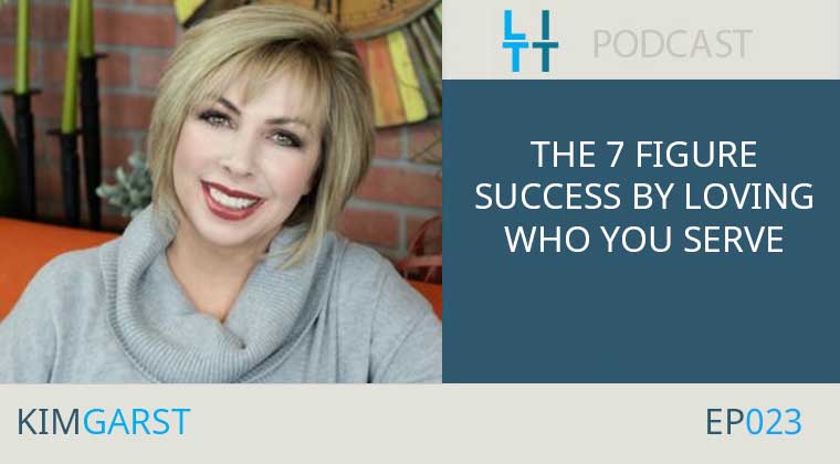 The 7 Figure Success By Loving Who You Serve - Kim Garst