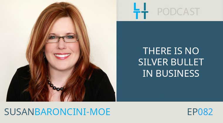 There Is No Silver Bullet in Business with Susan Baroncini-Moe