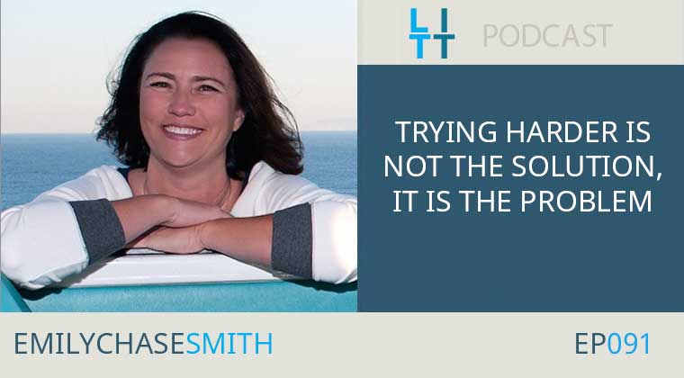 Trying Harder Is Not The Solution, It Is The Problem with Emily Chase Smith