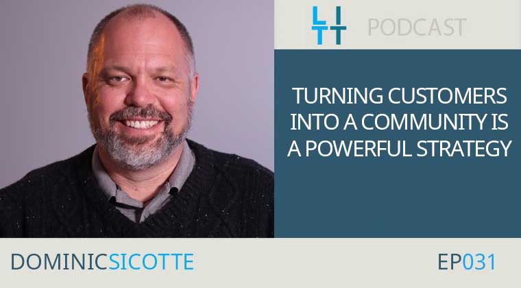 Turning Customers Into a Community is a Powerful Strategy - Dominic Sicotte