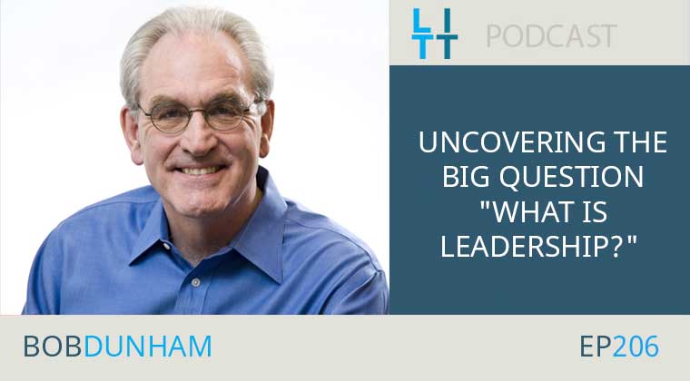 Uncovering the BIG question "What is Leadership?" with Bob Dunham