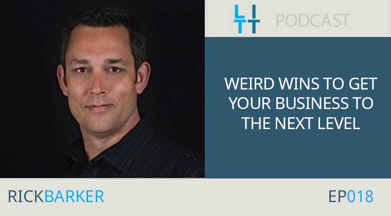 Weird Wins to Get Your Business to the Next Level - Rick Barker