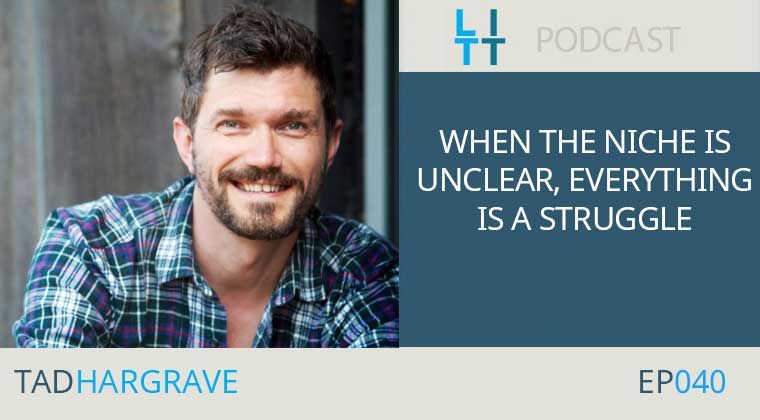 When the Niche is Unclear Everything is a Struggle - Tad Hargrave