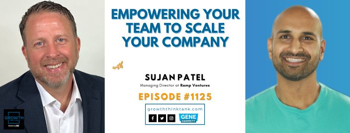 Empowering Your Team to Scale Your Company with Sujan Patel at Ramp Ventures
