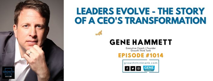 Leaders Evolve - The Story of a CEO's Transformation with Gene Hammett