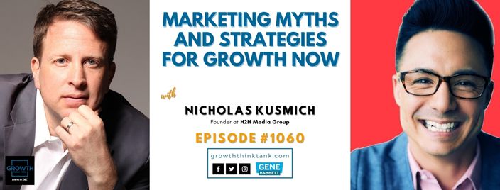 Marketing Myths and Strategies for Growth Now with Nicholas Kusmich at H2H Media Group