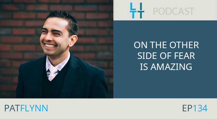 On the Other Side of Fear is Amazing with Pat Flynn