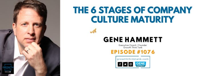 The 6 Stages of Company Culture Maturity with Gene Hammett, Executive Coach