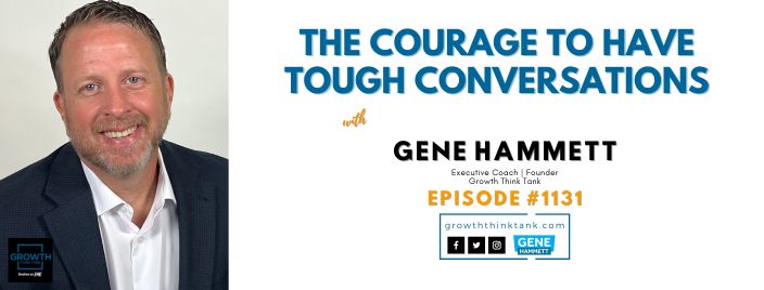The Courage to Have Tough Conversations with Gene Hammett