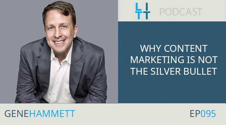 Why Content Marketing Is Not the Silver Bullet with Gene Hammett
